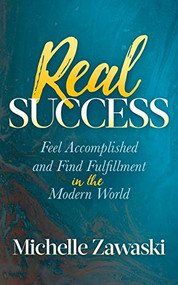 Real Success (Feel Accomplished and Find Fulfillment in the Modern World) by Michelle Zawaski, 9781642792386