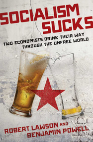 Socialism Sucks (Two Economists Drink Their Way Through the Unfree World) by Robert Lawson, Benjamin Powell, 9781621579458