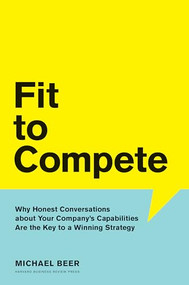 Fit to Compete (Why Honest Conversations About Your Company's Capabilities Are the Key to a Winning Strategy) by Michael Beer, 9781633692305