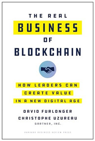 The Real Business of Blockchain (How Leaders Can Create Value in a New Digital Age) by David Furlonger, Christophe Uzureau, 9781633698048
