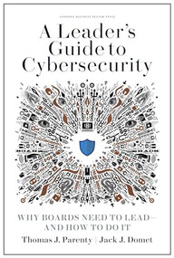 A Leader's Guide to Cybersecurity (Why Boards Need to Lead--and How to Do It) by Thomas J. Parenty, Jack J. Domet, 9781633697997