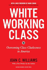 White Working Class, With a New Foreword by Mark Cuban and a New Preface by the Author (Overcoming Class Cluelessness in America) by Joan C. Williams, Mark Cuban, 9781633698215