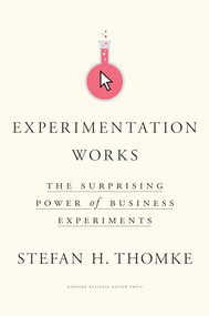 Experimentation Works (The Surprising Power of Business Experiments) by Stefan H. Thomke, 9781633697102