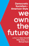 We Own the Future (Democratic Socialism-American Style) by Kate Aronoff, Peter Dreier, Michael Kazin, 9781620975213