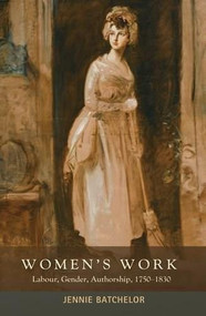 Women's work (Labour, gender, authorship, 1750-1830) - 9780719082573 by Jennie Batchelor, 9780719082573