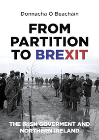 From Partition to Brexit (The Irish Government and Northern Ireland) - 9781526132956 by Donnacha Ó Beacháin, 9781526132956