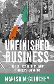 Unfinished business (The politics of 'dissident' Irish republicanism) - 9780719096983 by Marisa McGlinchey, 9780719096983