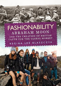 Fashionability (Abraham Moon and the creation of British cloth for the global market) by Regina Lee Blaszczyk, 9781526119315