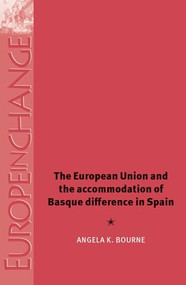 The European Union and the accommodation of Basque difference in Spain by Angela Bourne, 9780719067518