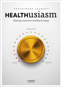 Healthusiasm (Making Customers Healthy & Happy) by Christophe Jauquet, 9789401463805