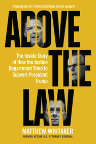 Above the Law (The Inside Story of How the Justice Department Tried to Subvert President Trump) by Matthew Whitaker, 9781684510498