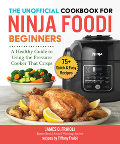 The Unofficial Cookbook for Ninja Foodi Beginners (A Healthy Guide to Using the Pressure Cooker That Crisps) by James O. Fraioli, Tiffany Fraioli, 9781510755482