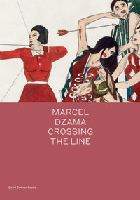 Marcel Dzama: Crossing the Line by Marcel Dzama, Laila Pedro, 9781644230053