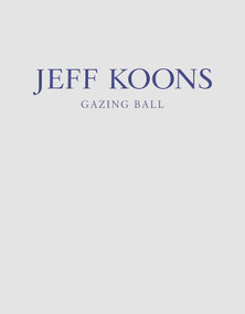 Jeff Koons: Gazing Ball by Jeff Koons, Francesco Bonami, 9780989980913