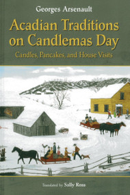 Acadian Traditions on Candlemas Day (Candles, Pancakes and House Visits) by Georges Arsenault, 9781894838870