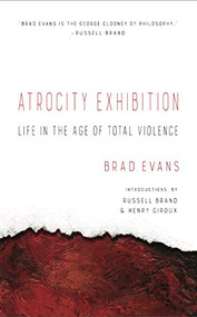 Atrocity Exhibition (Life in the Age of Total Violence) by Brad Evans, Henry Giroux, Russell Brand, 9781940660462