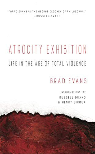 Atrocity Exhibition (Life in the Age of Total Violence) by Brad Evans, Henry Giroux, Russell Brand, 9781940660462