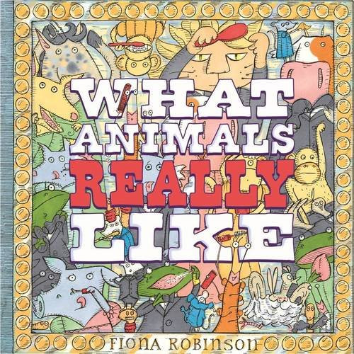 What Animals Really Like (UK edition) by Fiona Robinson, 9781419701214