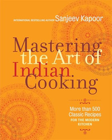 Mastering the Art of Indian Cooking (UK Edition) (More Than 500 Classic Recipes for the Modern Kitchen) by Sanjeev Kapoor, 9781584799337