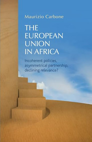 The European Union in Africa (Incoherent policies, asymmetrical partnership, declining relevance?) by Maurizio Carbone, 9781784993870