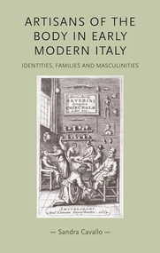 Artisans of the body in early modern Italy (Identities, families and masculinities) - 9780719081514 by Sandra Cavallo, 9780719081514