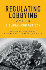 Regulating lobbying (A global comparison, 2nd edition) by Raj Chari, John Hogan, Gary Murphy, Michele Crepaz, 9781526117250