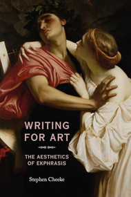 Writing for Art (The aesthetics of ekphrasis) by Stephen Cheeke, 9780719083242