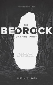 The Bedrock of Christianity (The Unalterable Facts of Jesus' Death and Resurrection) by Justin Bass, Darrell L. Block, 9781683593607