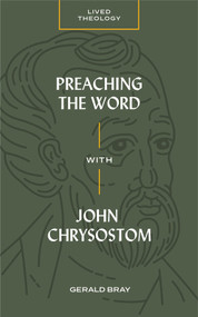 Preaching the Word with John Chrysostom by Gerald Bray, Michael Haykin, 9781683593669