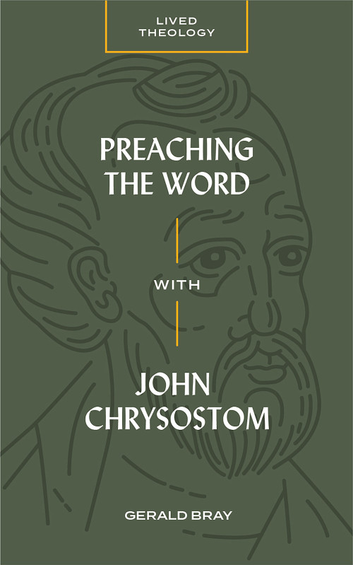 Preaching the Word with John Chrysostom by Gerald Bray, Michael Haykin, 9781683593669
