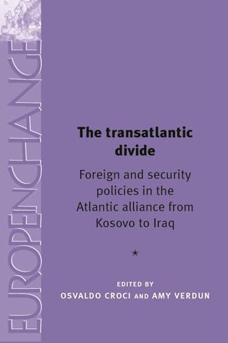 The transatlantic divide (Foreign and security policies in the Atlantic Alliance from Kosovo to Iraq) by Osvaldo Croci, Amy Verdun, 9780719065071