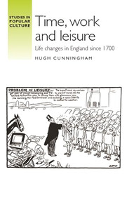Time, work and leisure (Life changes in England since 1700) by Hugh Cunningham, 9781784993559