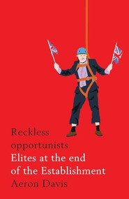 Reckless opportunists (Elites at the end of the Establishment) - 9781526127280 by Aeron Davis, 9781526127280