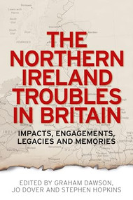 The Northern Ireland Troubles in Britain (Impacts, engagements, legacies and memories) - 9780719096327 by Graham Dawson, Jo Dover, Stephen Hopkins, 9780719096327