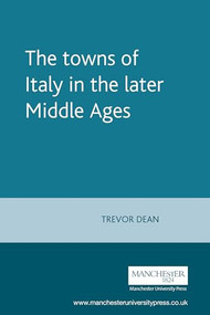 The towns of Italy in the later Middle Ages by Trevor Dean, 9780719052040