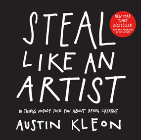 Steal Like an Artist (10 Things Nobody Told You About Being Creative) by Austin Kleon, 9780761169253