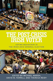 The post-crisis Irish voter (Voting behaviour in the Irish 2016 general election) by Michael Marsh, David M. Farrell, Theresa Reidy, 9781526122643