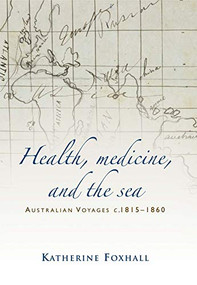 Health, medicine, and the sea (Australian voyages, <i>c</i>.1815-60) by Katherine Foxhall, 9781784993610