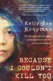 Because I Couldn't Kill You (A Memoir) by Kelly-Eve Koopman, 9781928420545