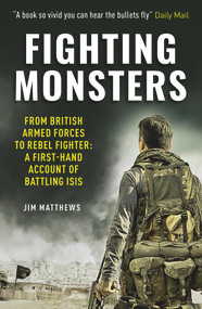 Fighting Monsters (From British Armed Forces to Rebel Fighter: A First-Hand Account of Battling Isis) by Jim Matthews, 9781912624003