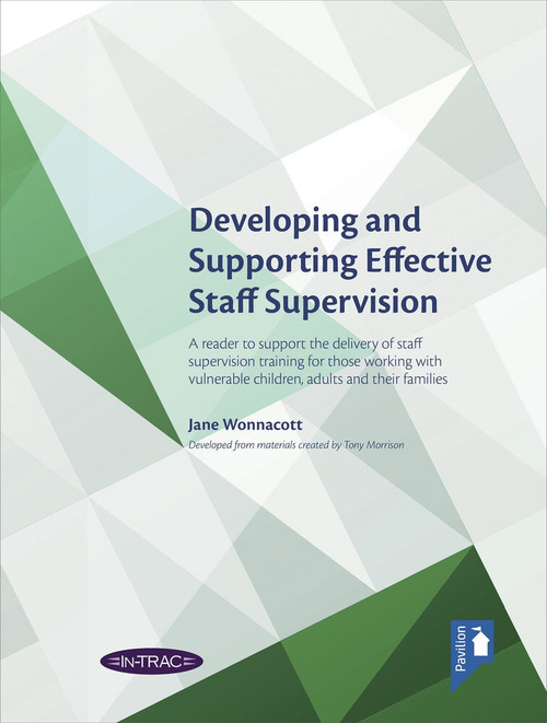 Developing and Supporting Effective Staff Supervision Reader (A reader to support the delivery of staff supervision training for those working with vulnerable children, adults and their families) by Jane Wonnacott, 9781908993557