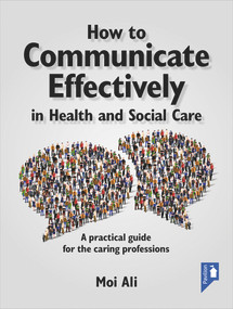 How to Communicate Effectively in Health and Social Care (A practical guide for the caring professions) by Moi Ali, 9781911028376