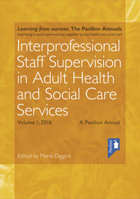 Interprofessional Staff Supervision in Adult Health and Social Care Services Volume 1 (A Pavilion Annual 2016) by Lisa Bostock, 9781910366660