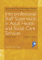 Interprofessional Staff Supervision in Adult Health and Social Care Services Volume 1 (A Pavilion Annual 2016) by Lisa Bostock, 9781910366660