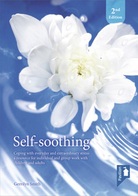 Self-Soothing (Coping with everyday and extraordinary stress: a resource for individual and group work with children and adults) by Gerrilyn Smith, 9781911028994