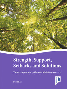 Strength, Support, Setbacks and Solutions (The developmental pathway to addiction recovery) by David Best, 9781908993472