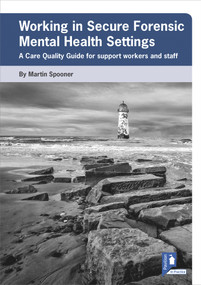 Working in Secure Forensic Mental Health Settings (A Care Quality Guide for support workers and staff) by Martin Spooner, 9781910366462