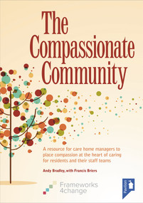 The Compassionate Community (A resource for care home managers to place compassion at the heart of caring for residents and their staff teams) by Andy Bradley, Francis Briers, 9781908993496