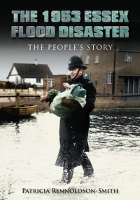 The 1953 Essex Flood Disaster (The People's Story) by Patricia Rennoldson Smith, 9780752465418