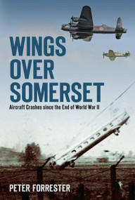 Wings Over Somerset (Aircraft Crashes since the End of World War II) by Peter Forrester, 9780752465791